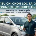 Tiêu chí chọn lọc tài xế trung thực, nhiệt tình cho dịch vụ xe tiện chuyến